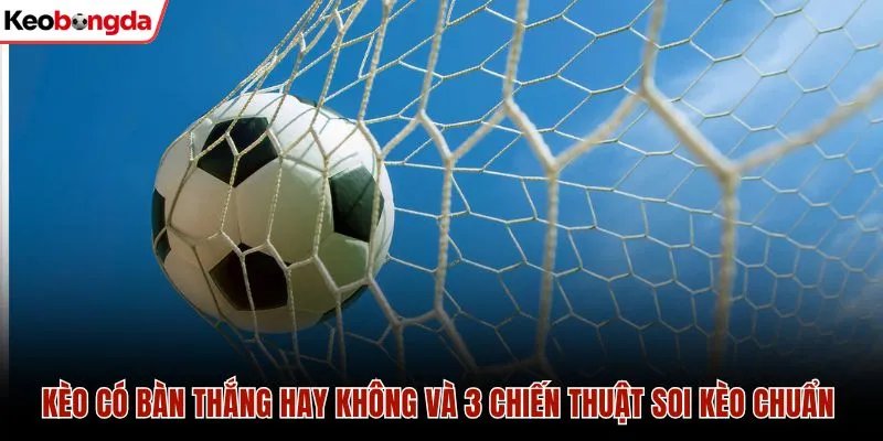 Kèo có bàn thắng hay không