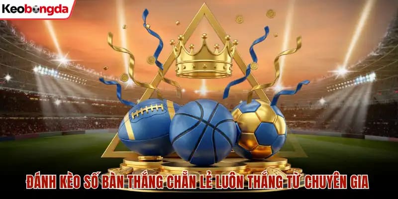 kèo số bàn thắng chẵn lẻ